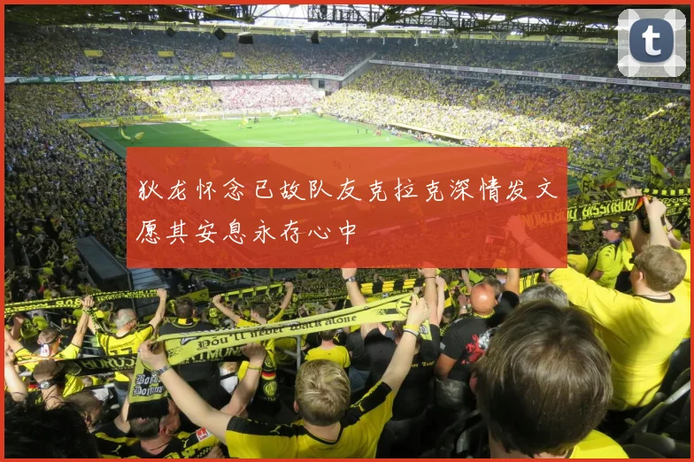 狄龙怀念已故队友克拉克深情发文愿其安息永存心中