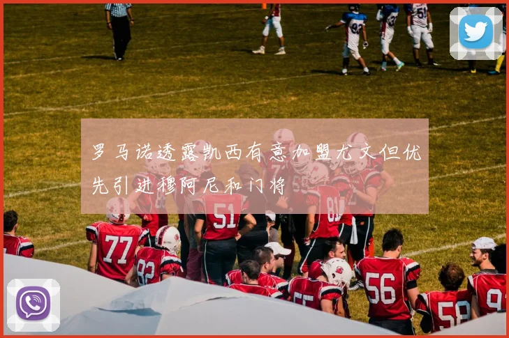 罗马诺透露凯西有意加盟尤文但优先引进穆阿尼和门将
